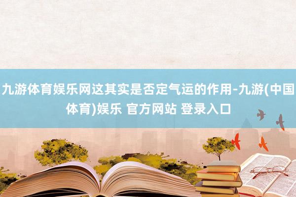 九游体育娱乐网这其实是否定气运的作用-九游(中国体育)娱乐 官方网站 登录入口