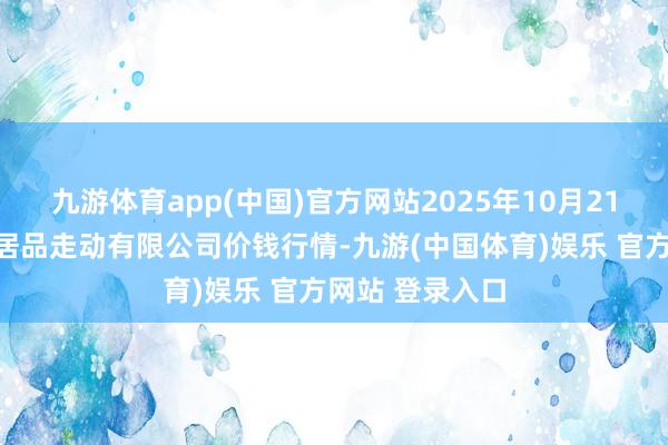 九游体育app(中国)官方网站2025年10月21日南充川北农居品走动有限公司价钱行情-九游(中国体育)娱乐 官方网站 登录入口